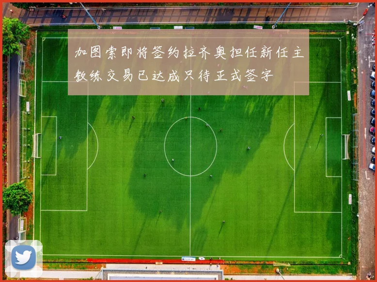 加图索即将签约拉齐奥担任新任主教练交易已达成只待正式签字
